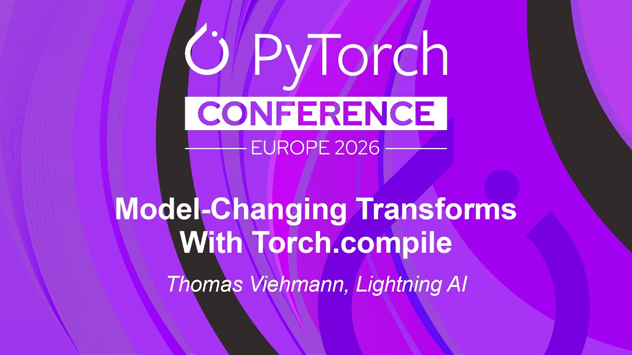 Model-Changing Transforms With Torch.compile - Thomas Viehmann, Lightning AI
