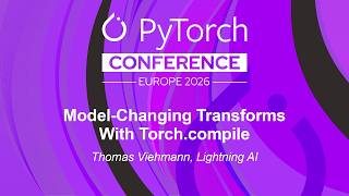 Model-Changing Transforms With Torch.compile - Thomas Viehmann, Lightning AI