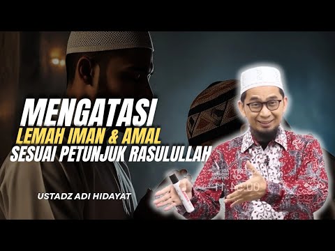 MENGATASI LEMAH IMAN & AMAL SESUAI PETUNJUK RASULULLAH - USTADZ ADI HIDAYAT