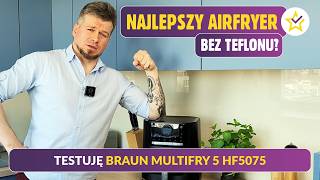 Czy to najlepszy airfryer bez teflonu? Testuję Braun MultiFry 5 HF5075