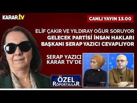 Gelecek Partisi İnsan Hakları Başkanı Serap Yazıcı Karar TV'de | Özel Röportajlar - CANLI YAYIN