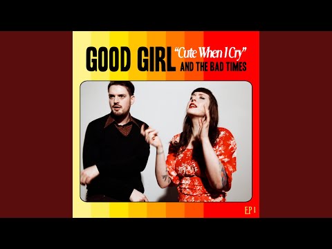 Cute When I Cry - Good Girl and the Bad Times