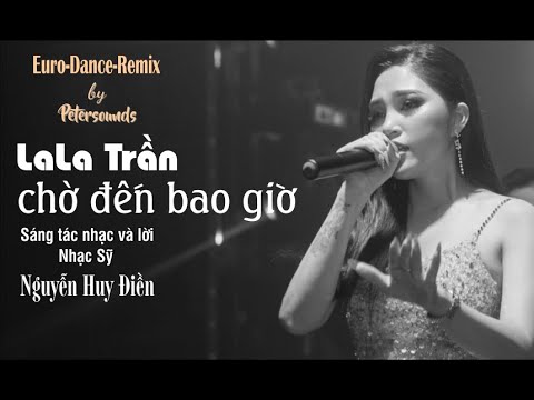 Chờ đến bao giờ  -  Lala Trần - Sáng tác Nguyễn Huy Điền - Petersounds Remix