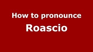 How to pronounce Roascio