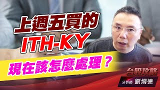 上週五買的ITH-KY,現在該怎麼處理？｜台股攻略｜劉烱德 (圖)