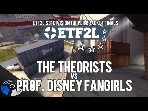 ETF2L S31 Div 1 Upper Bracket Finals - Professional Disney Fangirls vs. The Theorists