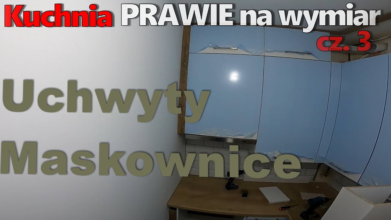 S01E24 Kuchnia PRAWIE na wymiar cz. 3. | Uchwyty i maskownice | Zrób sam swoją kuchnię 👍