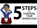 How To Change Your Perspective 5 TIPS TO CHANGE YOUR LIFE FOR THE BETTER