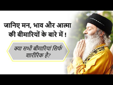 क्या सभी बीमारियां सिर्फ शारीरिक है? जानिए मन, भाव और आत्मा की बीमारियों के बारे में ! |