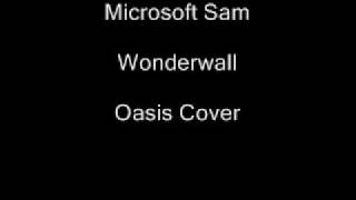 Microsoft Sam - Wonderwall - Oasis Cover