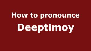 How to pronounce Deeptimoy
