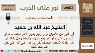 صورة ماحكم الحلف بالله والرسول لأمر يقع بين شخصين؟ الشيخ ابن حميد - مشروع كبار العلماء