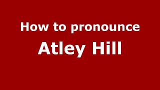 How to pronounce Atley Hill