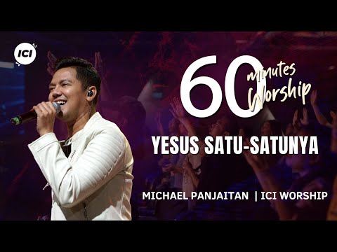 60 MINUTES WORSHIP - YESUS SATU SATUNYA feat MICHAEL PANJAITAN