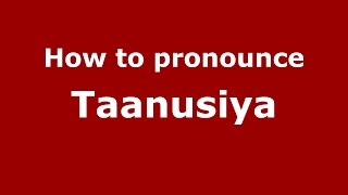 How to pronounce Taanusiya