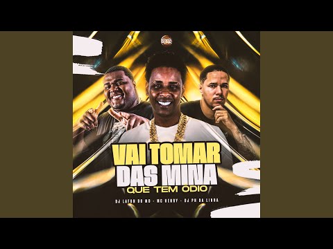 Vai Tomar das Mina Que Tem Ódio