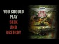 You Should Play Seek And Destroy