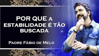 POR QUE a estabilidade é tão buscada , PADRE FÁBIO DE MELO , PADRE FÁBIO DE MELO