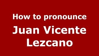 How to pronounce Juan Vicente Lezcano