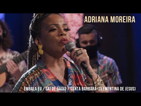 Adriana Moreira - Embala eu, Sai de Baixo, Santa Barbara (canta Clementina de Jesus )