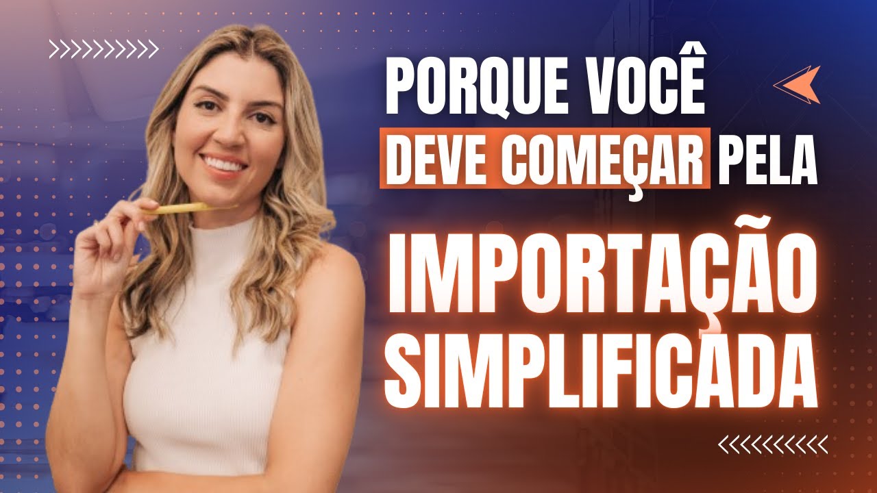 Porque você deve começar pela Importação Simplificada