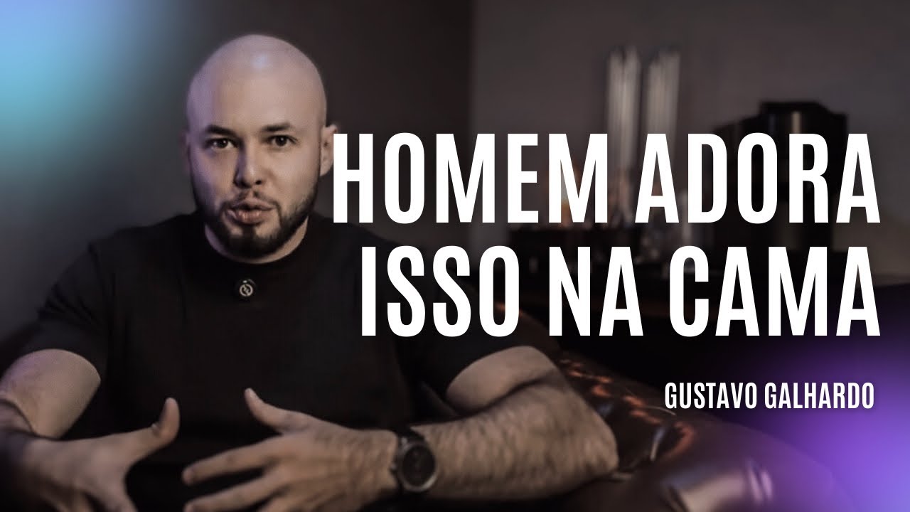 HOMENS AMAM ISSO NA CAMA // Gustavo Galhardo