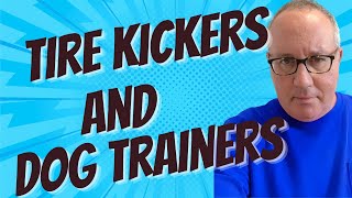 Tire Kickers And Dog Trainers