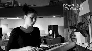 Follow The River [Piano Session] || The Glass Child
