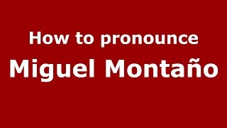 How to pronounce Miguel Montaño