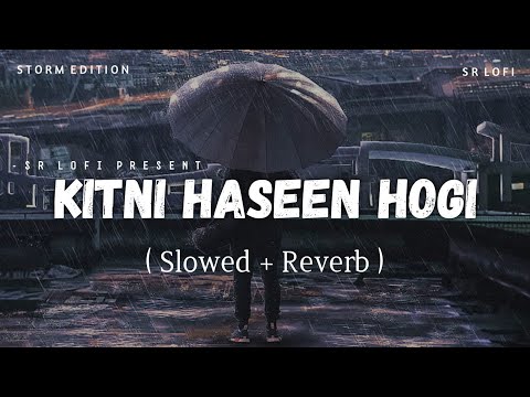 Kitni Haseen Hogi - Lofi (Slowed + Reverb) | Storm Edition | Arijit Singh | SR Lofi