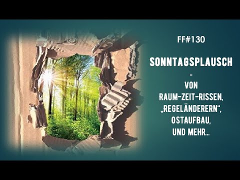 FF - #130 - Sonntagsplausch - Von Raum-Zeit-Rissen, Regeländerern, Ostaufbau und mehr...