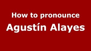 How to pronounce Agustín Alayes