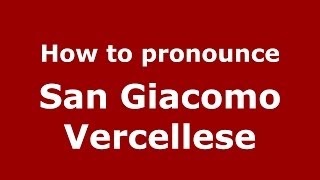 How to pronounce San Giacomo Vercellese