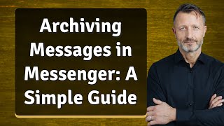 Archiving Messages in Messenger: A Simple Guide