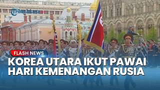 SOROTAN DUNIA! untuk Pertama Kalinya Tentara Korea Utara Ikut Pawai Hari Kemenangan Rusia