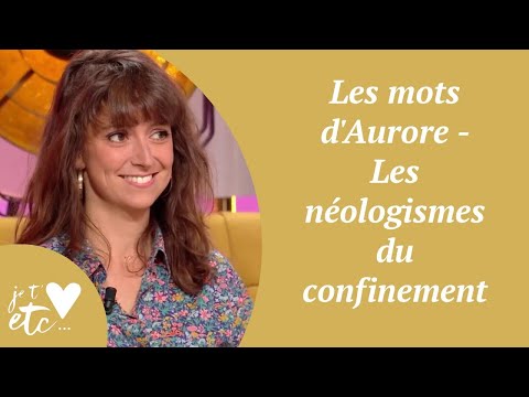 Les mots d'Aurore - Les néologismes du confinement - Je t'aime etc S03