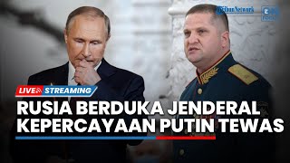 RUSIA BERDUKA, Jenderal Kepercayaan Putin Terbunuh hingga Komandan Kapal Selam Rusia Ditembak Mati