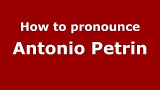 How to pronounce Antonio Petrin