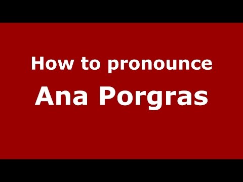 How to pronounce Ana Porgras (Romanian/Romania)  - PronounceNames.com