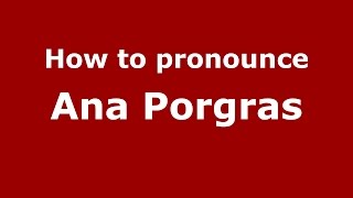 How to pronounce Ana Porgras