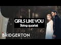 Girls Like You Maroon 5 String Quartet Bridgerton