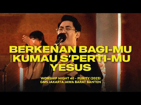BERKENAN BAGI-MU | KUMAU S’PERTI-MU YESUS - WORSHIP NIGHT 40 (2023) | GMS JAKARTA JAWA BARAT BANTEN