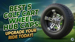 Best 5 Golf Cart Wheel Hub Caps 2026! Upgrade Your Ride