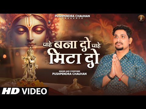 Chahe Bana Do Chahe mita Do| चाहे बना दो चाहे मिटा दो|Full Krishna Bhajan|Pushpendra Chauhan