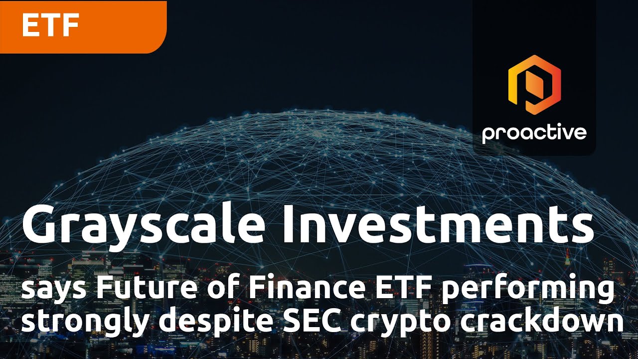 Grayscale Investments says Future of Finance ETF performing strongly despite SEC crypto crackdown
