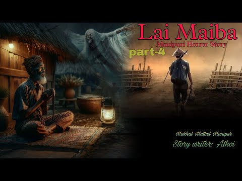 Lai Maiba part-4 || Manipuri Horror Story || Makhal Mathel Manipur 