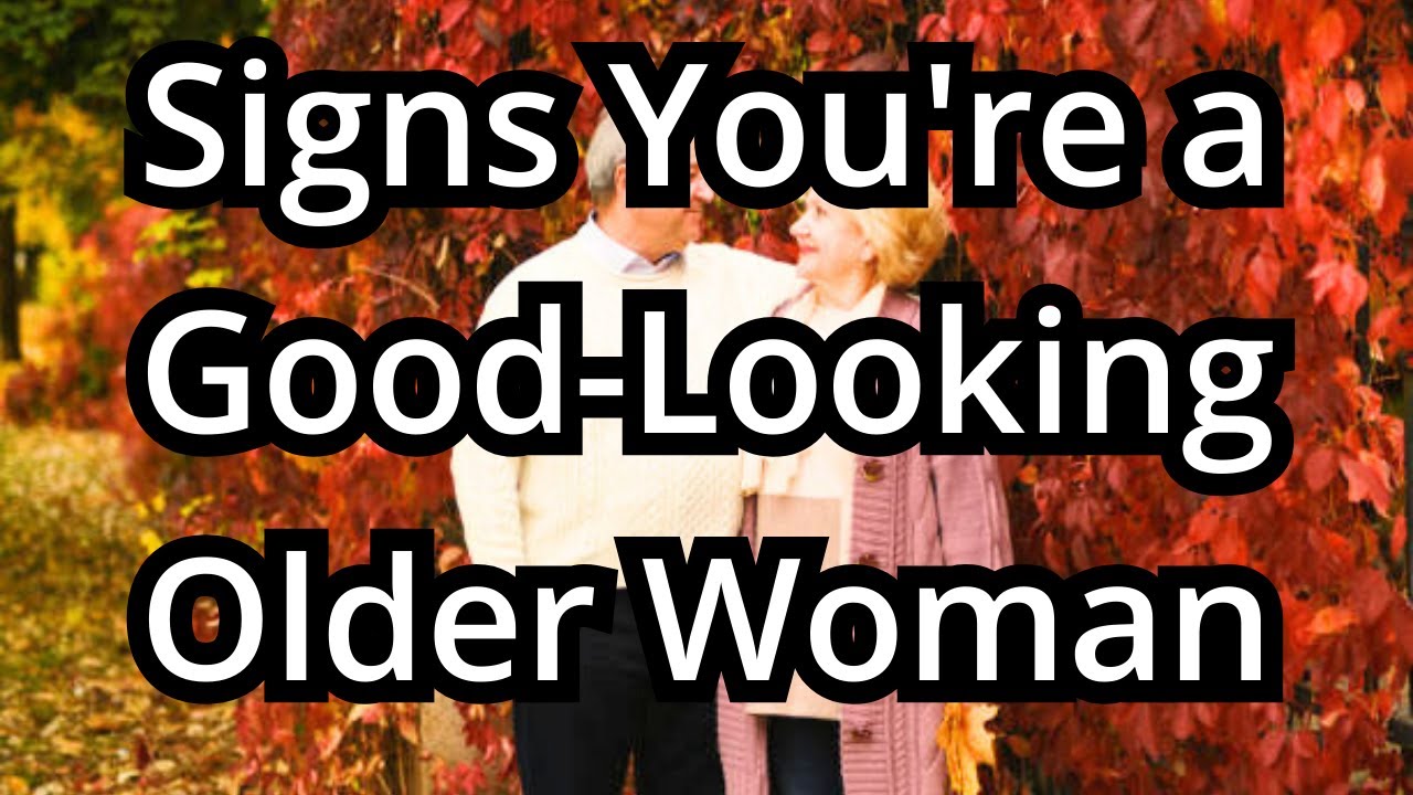 12 Signs You're a Good-Looking Older Woman (Even If You Don't Think So)