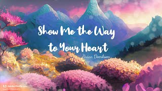 Show Me the Way to Your Heart ( LYRICS ) -  Brian Doerksen