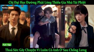 Chị Đại Học Đường Phải Lòng Thiếu Gia Nhà Tài Phiệt, Thoả Sức Gây Chuyện Vì Có Anh Ở Sau Chống Lưng