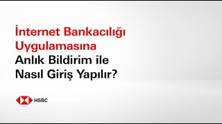 İnternet Bankacılığı Uygulamasına Anlık Bildirim ile Nasıl Giriş Yapılır? | HSBC